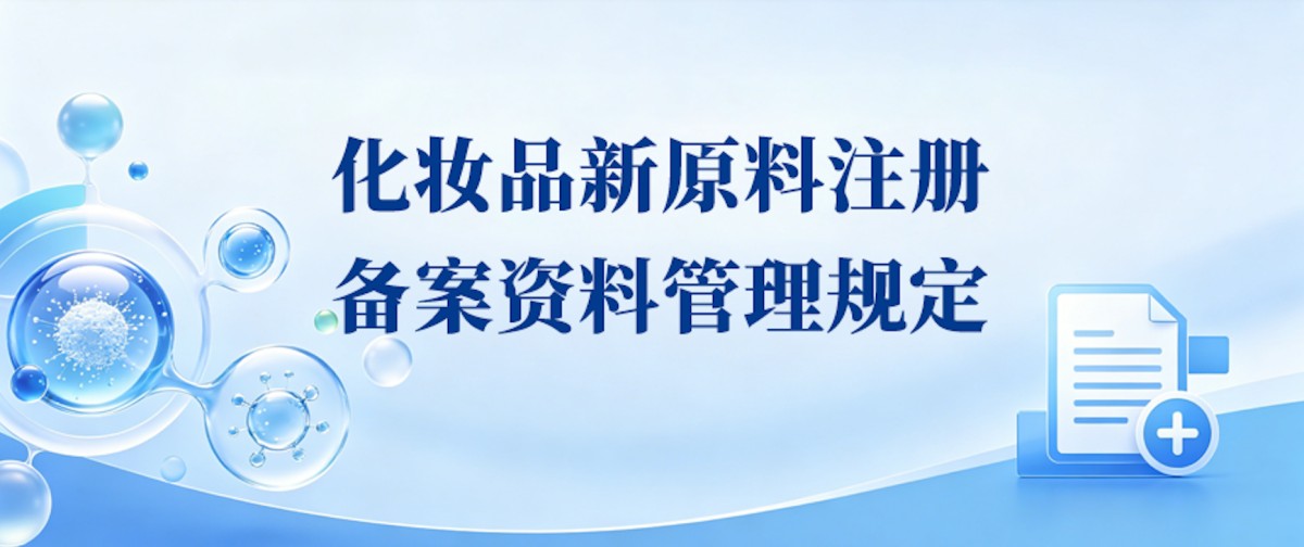 新规｜化妆品新原料注册备案及资料管理规定7月15日起实施